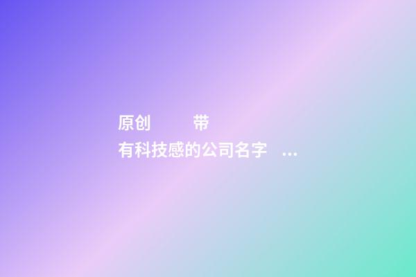原创
            带有科技感的公司名字
                
                 
    
            
 